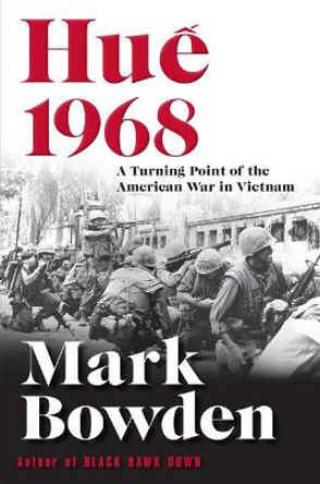 Hue 1968: A Turning Point of the American War in Vietnam by Mark Bowden 9780802127907