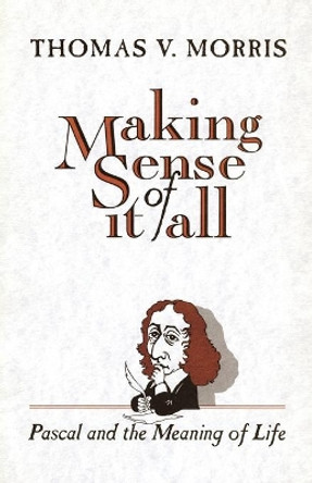 Making Sense of it All: Pascal and the Meaning of Life by Tom Morris 9780802806529