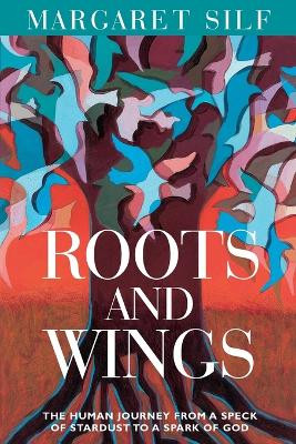 Roots and Wings: The Human Journey from a Speck of Stardust to a Spark of God by MS Margaret Silf 9780802824622