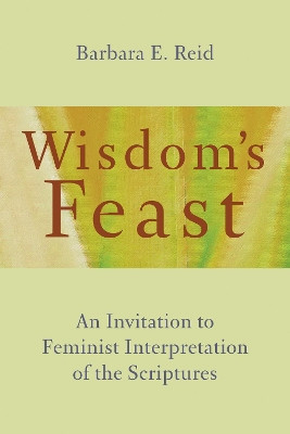 Wisdom's Feast: An Invitation to Feminist Interpretation of the Scriptures Barbara E. Reid 9780802873514