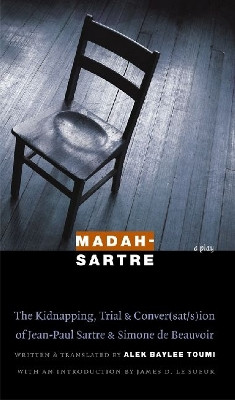 Madah-Sartre: The Kidnapping, Trial, and Conver(sat/s)ion of Jean-Paul Sartre and Simone de Beauvoir by Alek Baylee Toumi 9780803211155