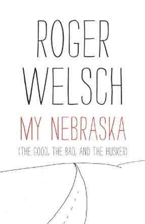 My Nebraska: The Good, the Bad, and the Husker by Roger L. Welsch 9780803236332