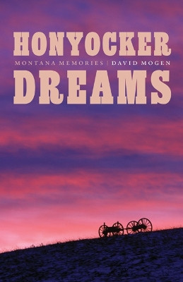 Honyocker Dreams: Montana Memories by David Mogen 9780803249257