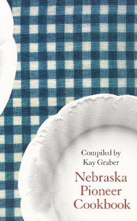 Nebraska Pioneer Cookbook by Kay Graber 9780803258013