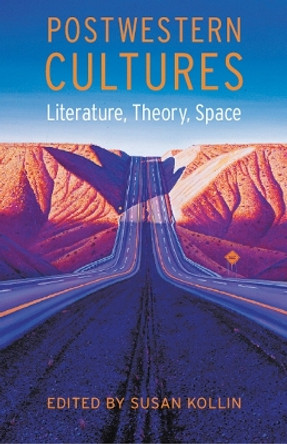 Postwestern Cultures: Literature, Theory, Space by Susan Kollin 9780803260443