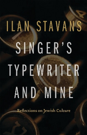 Singer's Typewriter and Mine: Reflections on Jewish Culture by Ilan Stavans 9780803271364