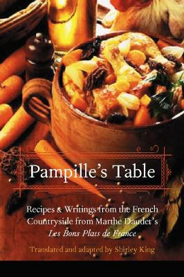 Pampille's Table: Recipes and Writings from the French Countryside from Marthe Daudet's Les Bons Plats de France by Shirley King 9780803278271