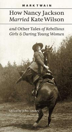 How Nancy Jackson Married Kate Wilson and Other Tales of Rebellious Girls and Daring Young Women by Mark Twain 9780803294424