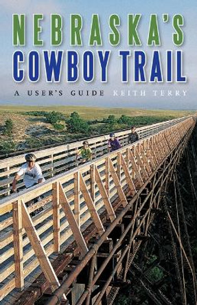 Nebraska's Cowboy Trail: A User's Guide by Keith Terry 9780803294608