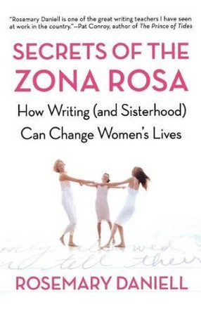 Secrets of the Zona Rosa: How Writing (and Sisterhood) Can Change Women's Lives by Rosemary Daniell 9780805077803