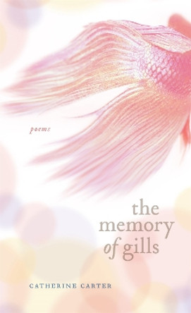 The Memory of Gills: Poems by Catherine W. Carter 9780807131763