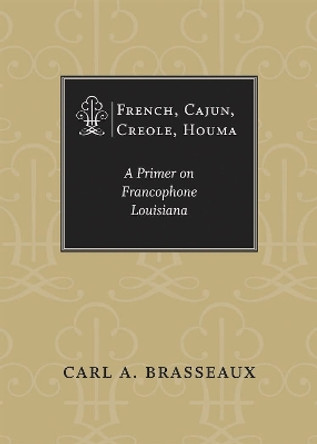French, Cajun, Creole, Houma: A Primer on Francophone Louisiana by Carl A. Brasseaux 9780807176962