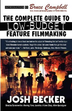 The Complete Guide to Low-Budget Feature Filmmaking by Josh Becker 9780809556908