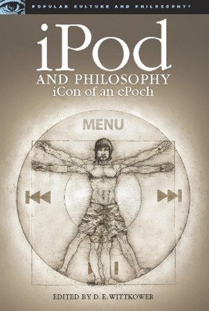 iPod and Philosophy: iCon of an ePoch by D. E. Wittkower 9780812696516