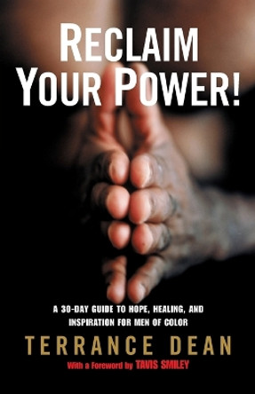 Reclaim Your Power!: A 30-Day Guide to Hope, Healing, and Inspiration for Men of Color by Terrance Dean 9780812967784