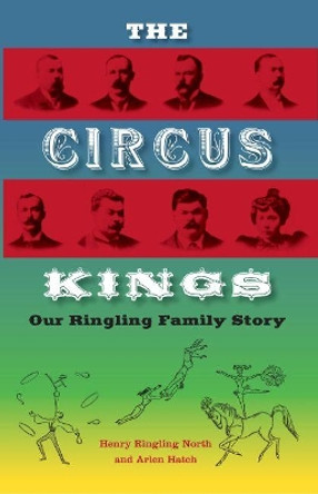 The Circus Kings: Our Ringling Family Story by Henry Ringling North 9780813033112