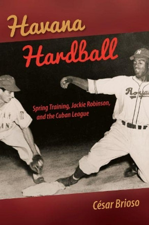 Havana Hardball: Spring Training, Jackie Robinson, and The Cuban League by Cesar Brioso 9780813061160