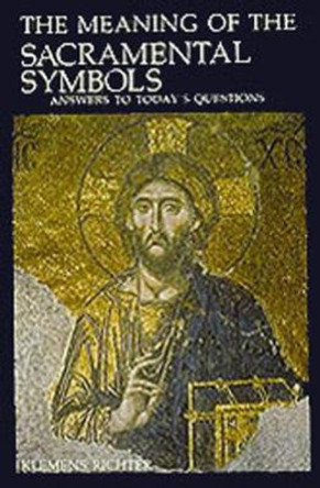 The Meaning of Sacramental Symbols: Answers to Today's Questions by Klemens Richter 9780814618820