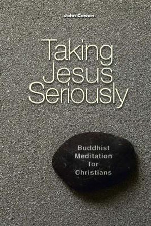 Taking Jesus Seriously: Buddhist Meditation for Christians by John W. Cowan 9780814627587