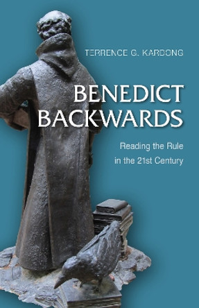 Benedict Backwards: Reading the Rule in the Twenty-First Century by Terrance G. Kardong 9780814646182