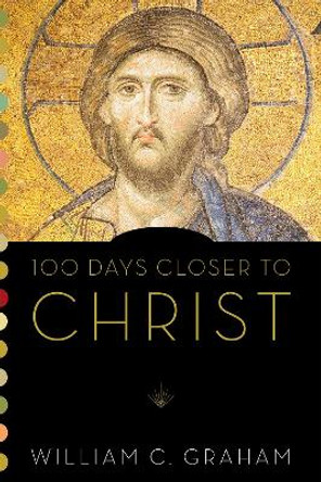 100 Days Closer to Christ by William C. Graham 9780814649176