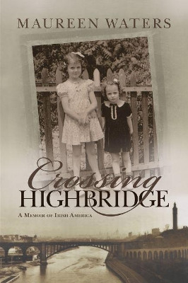 Crossing Highbridge: A Memoir of Irish America by Maureen Waters 9780815606826
