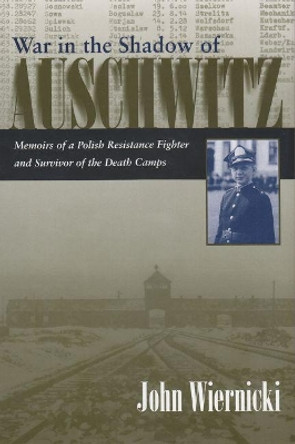 War in the Shadow of Auschwitz: Memoirs of a Polish Resistance Fighter and Survivor of the Death Camps by John Wiernicki 9780815607229