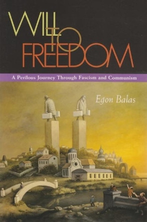 Will To Freedom: A Perilous Journey Through Fascism and Communism by Egon Balas 9780815609308