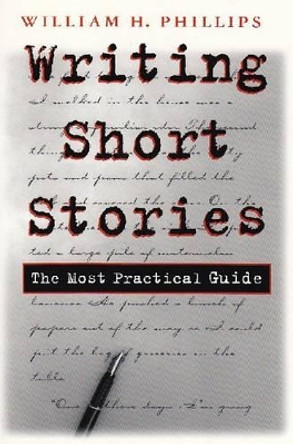 Writing Short Stories: The Most Practical Guide by William H. Phillips 9780815629443