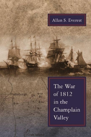 The War of 1812 in the Champlain Valley by Allan Everest 9780815632580