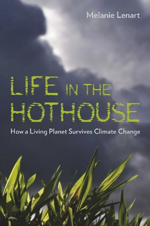 Life in the Hothouse: How a Living Planet Survives Climate Change by Melanie Lenart 9780816527236