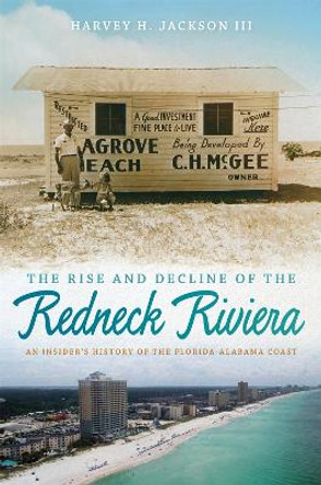 The Rise and Decline of the Redneck Riviera: An Insider's History of the Florida-Alabama Coast by Harvey H. Jackson 9780820345314