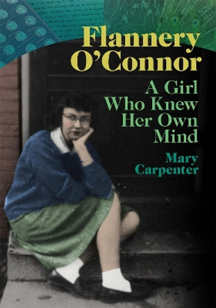 Flannery O'Connor: A Girl Who Knew Her Own Mind by Mary Carpenter 9780820360508