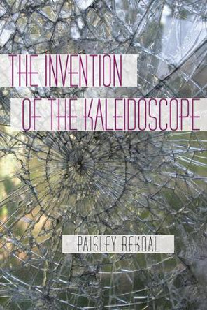 The Invention of the Kaleidoscope by Paisley Rekdal 9780822959557