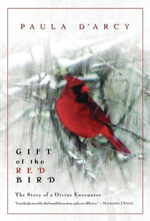 Gift of the Red Bird: The Story of a Divine Encounter by Paula D'Arcy 9780824519568