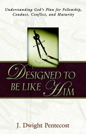 Designed to be Like HIm by Dr J Dwight Pentecost 9780825434655