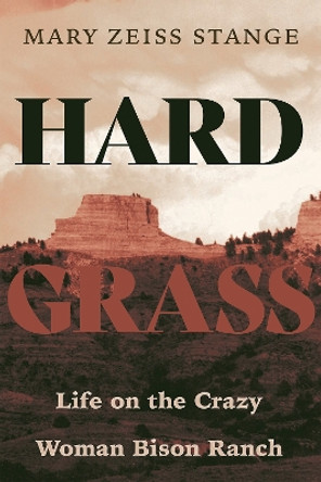Hard Grass: Life on the Crazy Woman Bison Ranch by Mary Zeiss Stange 9780826346148