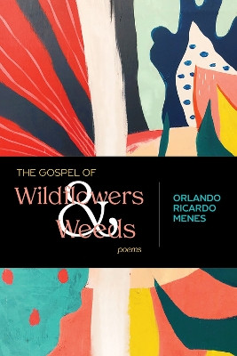 The Gospel of Wildflowers and Weeds: Poems by Orlando Ricardo Menes 9780826363992