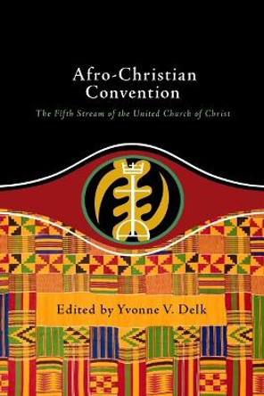 Afro-Christian Convention: The Fifth Stream of the United Church of Christ by Yvonne Delk 9780829800319