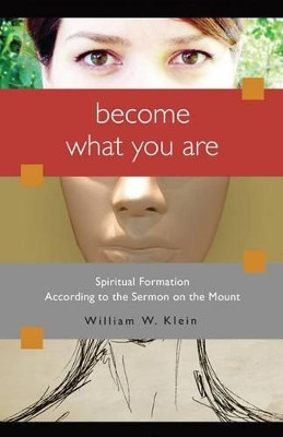 Become What You Are: Spiritual Formation According to the Sermon on the Mount by Dr William W Klein 9780830856091