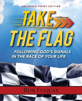 Take the Flag, Enlarged Print: Following God's Signals in the Race of Your Life by Rob Fuquay 9780835815826