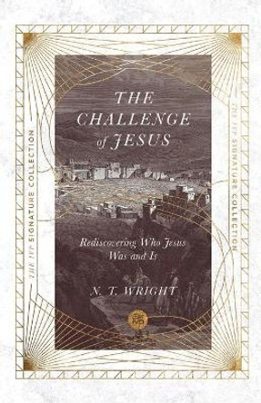 The Challenge of Jesus: Rediscovering Who Jesus Was and Is by Fellow and Chaplain N T Wright 9780830848713