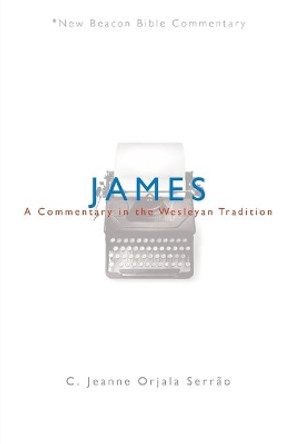 James: A Commentary in the Wesleyan Tradition by C Jeanne Orjala Serrao 9780834124059