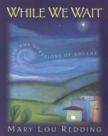 While We Wait: Living the Questions of Advent by Mary Lou Redding 9780835809825