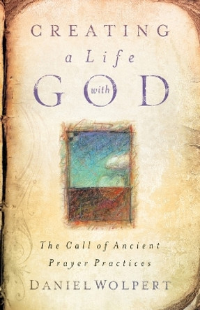 Creating a Life with God: The Call of Ancient Prayer Practices by Daniel Wolpert 9780835898553