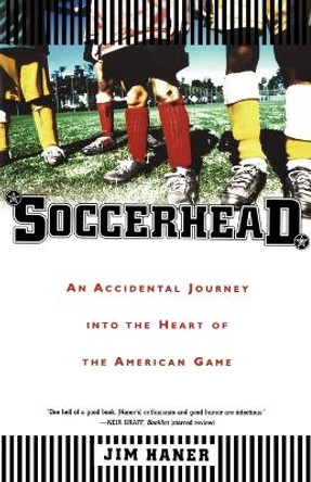 Soccerhead: An Accidental Journey Into the Heart of the American Game by Jim Haner 9780865477339