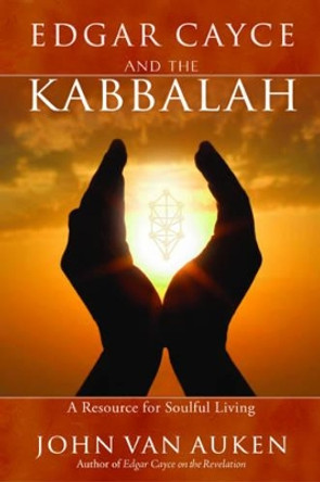 Edgar Cayce and the Kabbalah: A Resource for Soulful Living by John Van Auken 9780876045695