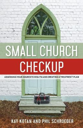 Small Church Checkup: Assessing Your Church's Health and Creating a Treatment Plan by Kay Kotan 9780881778915