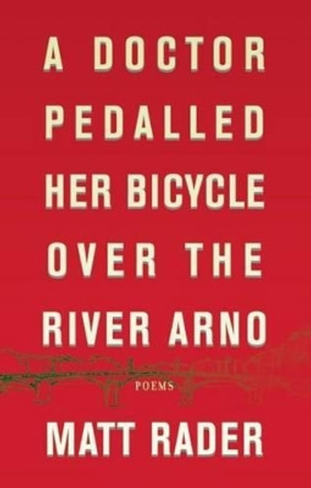 A Doctor Pedalled Her Bicycle Over the River Arno by Matthew Rader 9780887842559