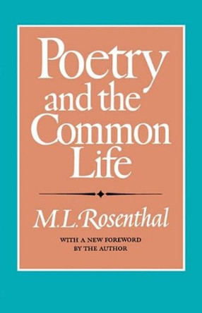 Poetry and the Common Life by Emeritus Professor of English M L Rosenthal 9780892551187